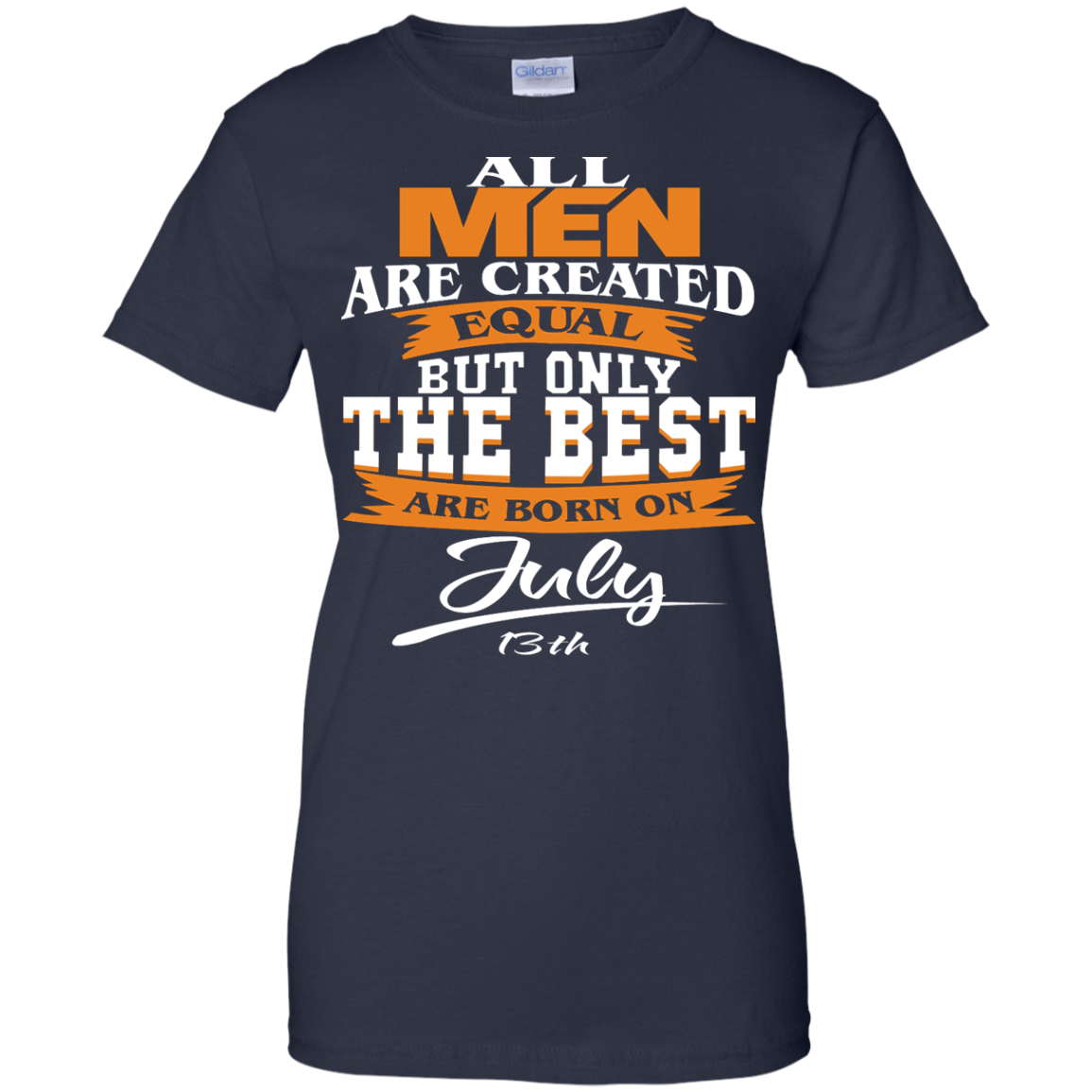 All Men Are Created Equal But Only The Best Are Born On July 13th Shirt - TeeDragons