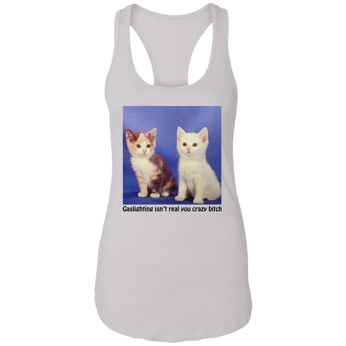 Cats – Gaslighting Isn’t Real You Crazy Bitch Shirt