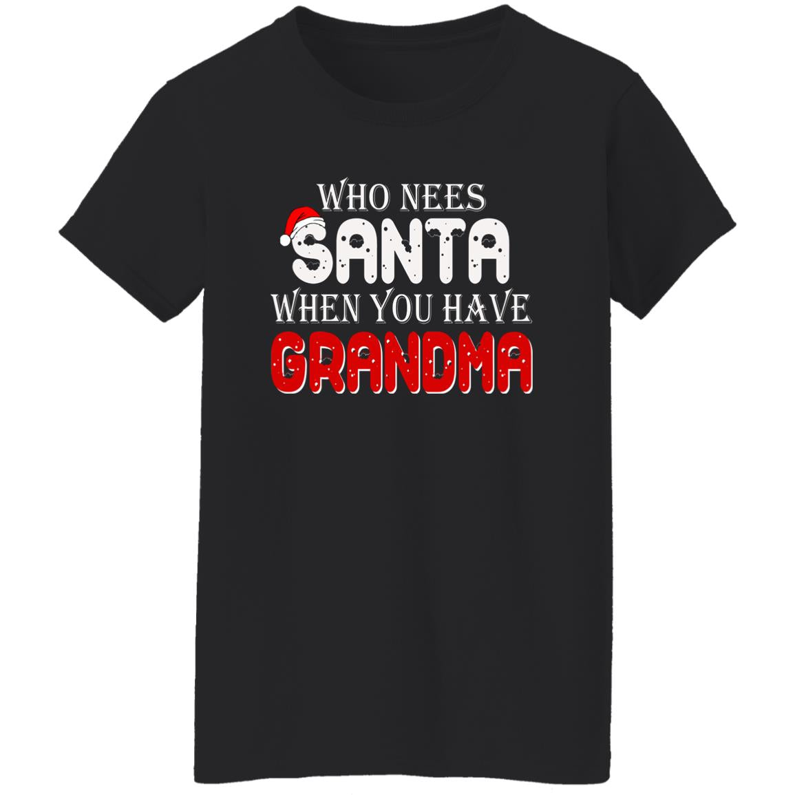 Who Needs Santa When You Have Grandma Shirt
