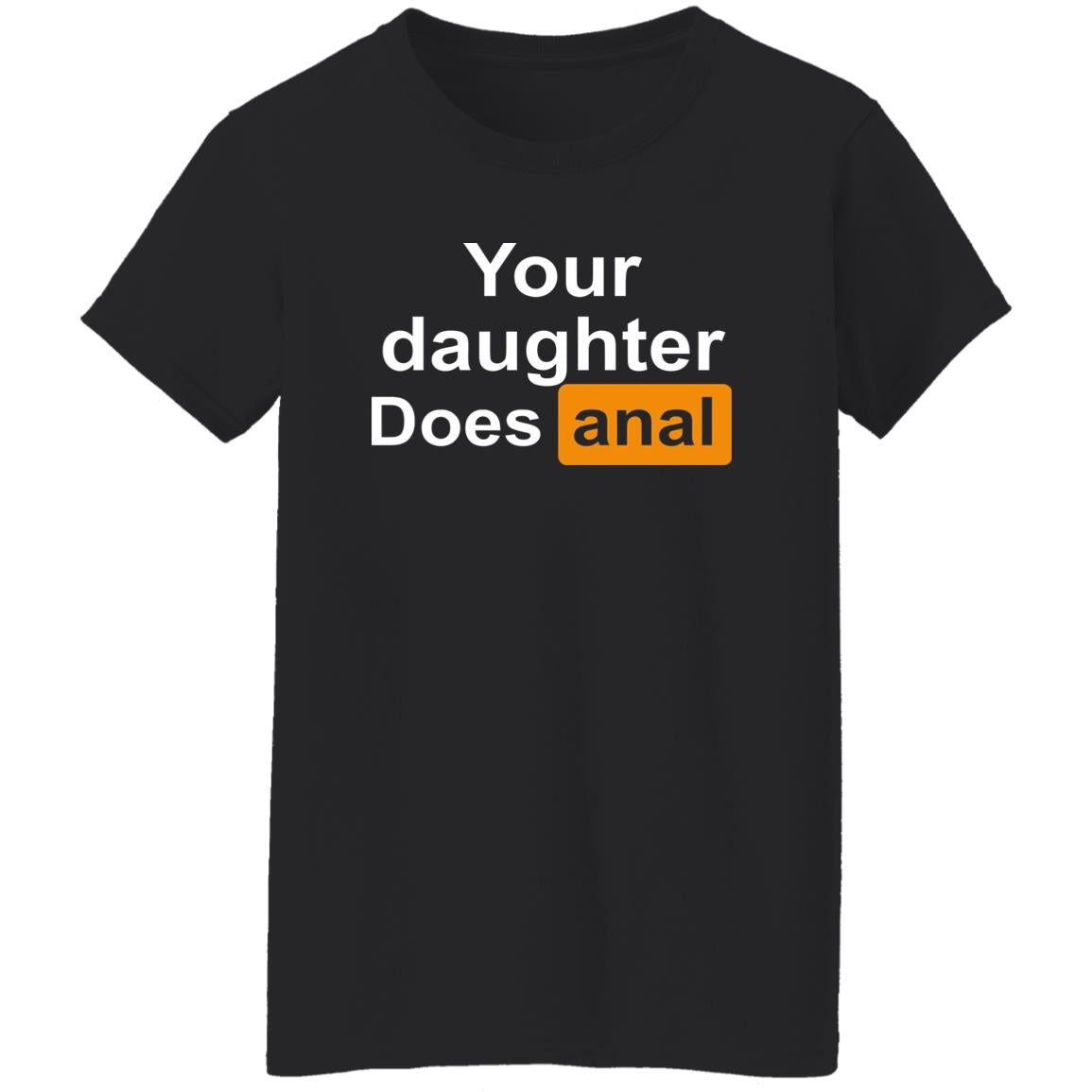 Your Daughter Does Anal Shirt