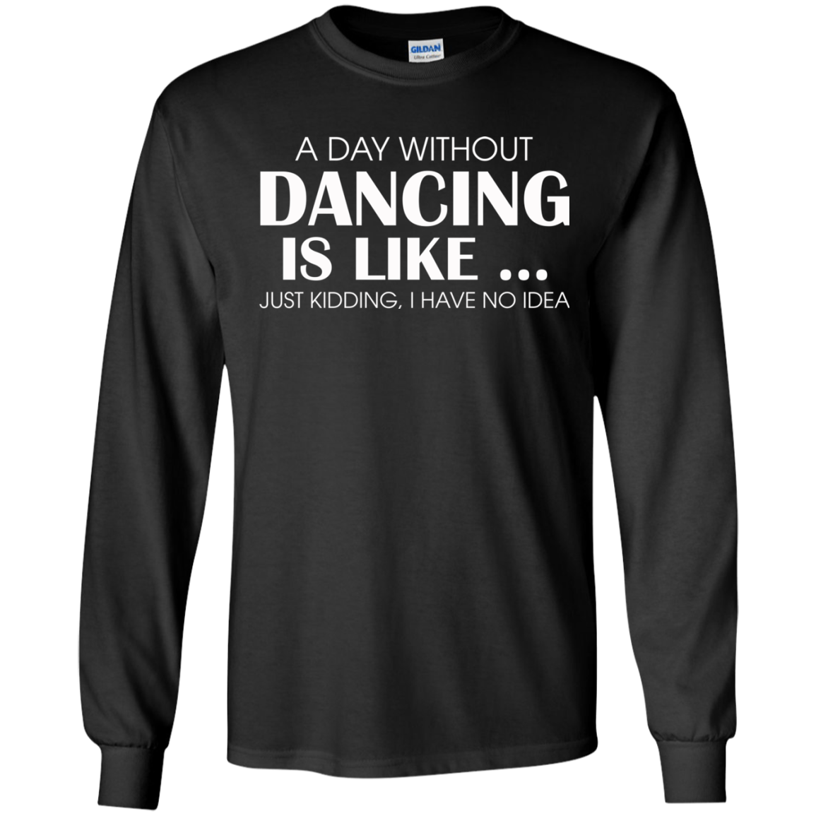 A Day Without Dancing Is Like - I Have No Idea T-Shirt - TeeDragons