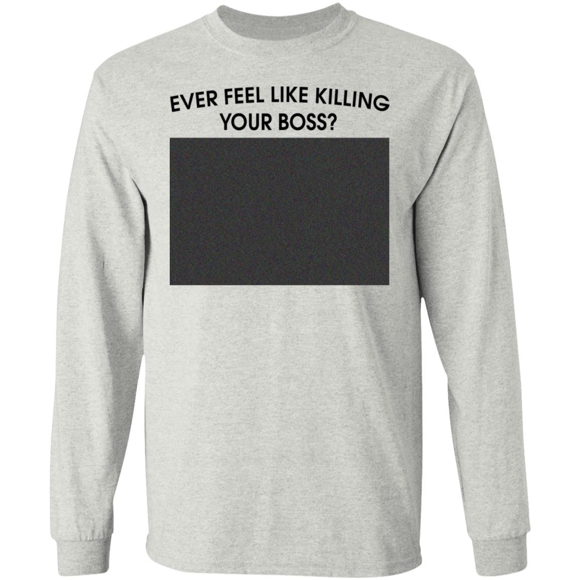 Ever Feel Like Killing Your Boss Shirt