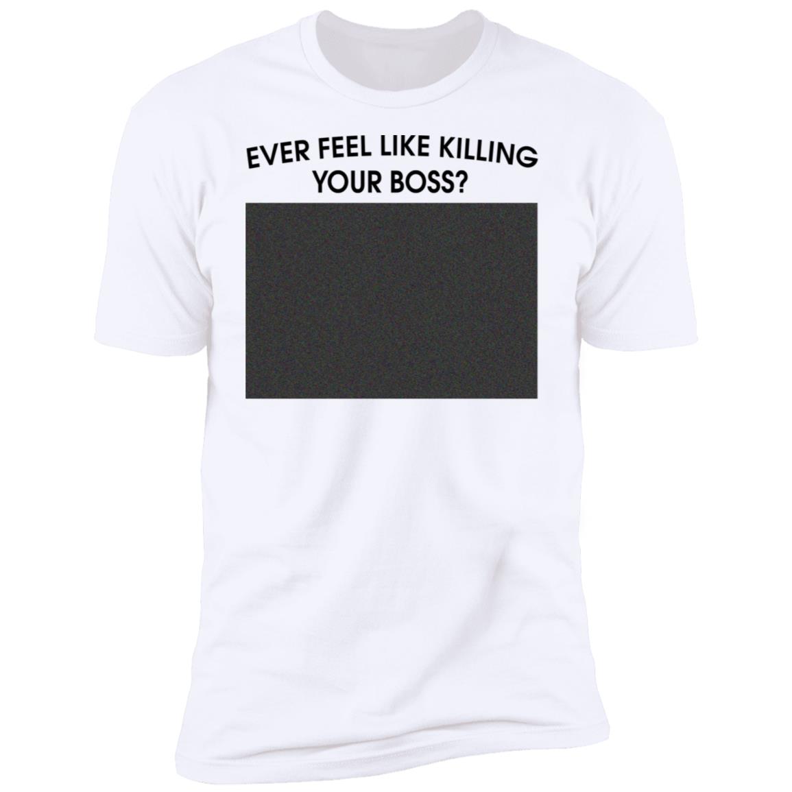 Ever Feel Like Killing Your Boss Shirt
