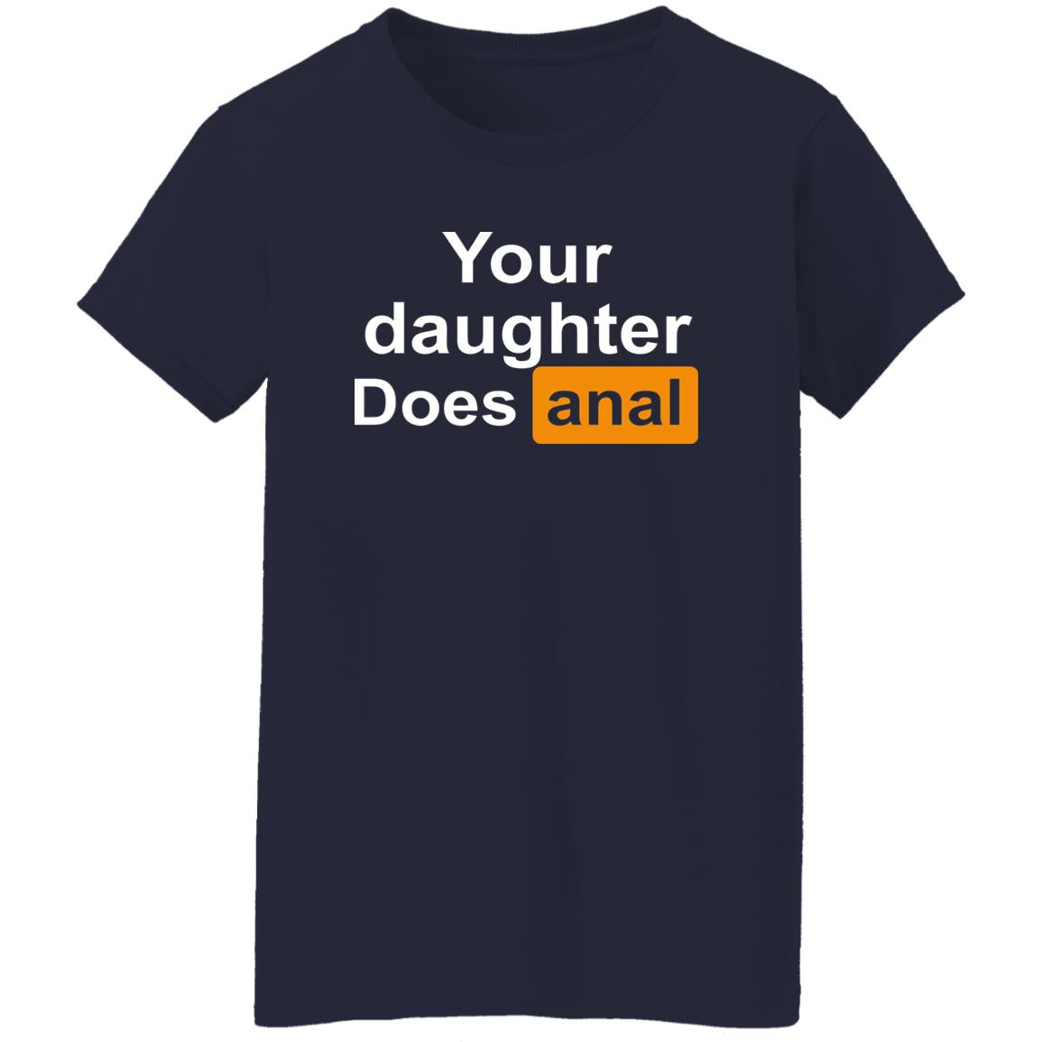 Your Daughter Does Anal Shirt
