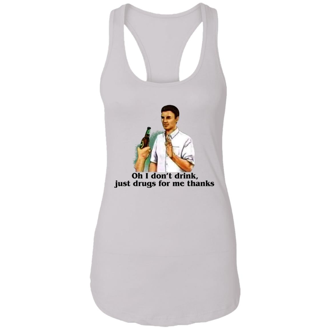 Oh I Don't Drink Just Drugs For Me Thanks Shirt