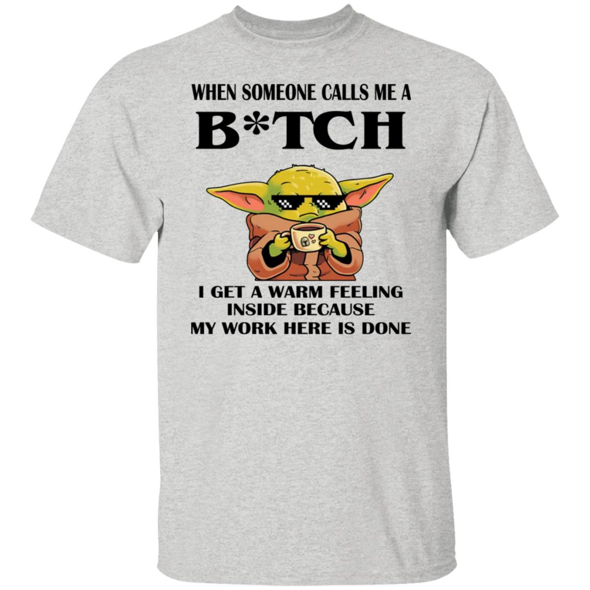 Baby Yoda -  When Someone Calls Me A B-tch I Get A Warm Feeling Inside Shirt