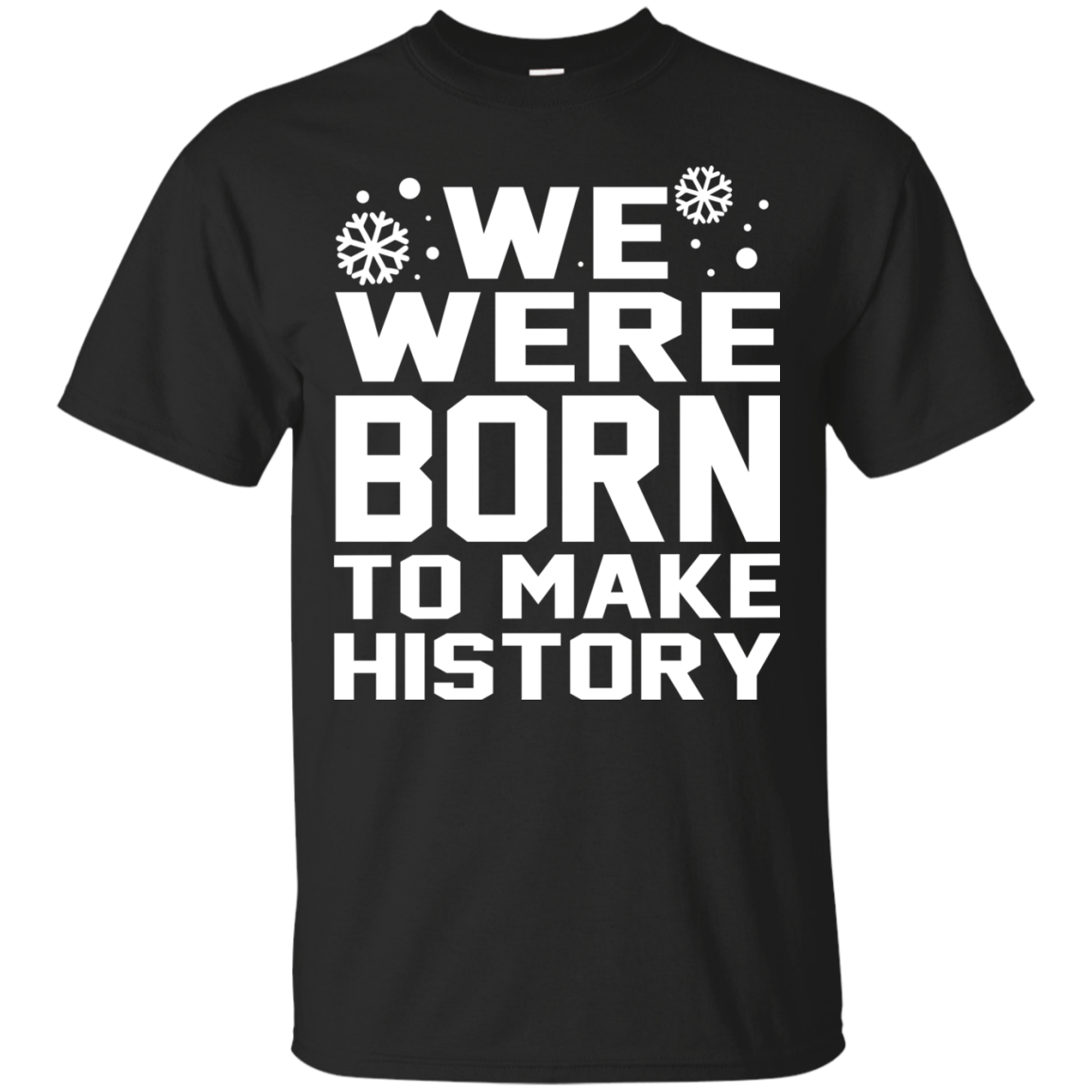 We Were Born To Make History Shirt, Sweatshirt - TeeDragons
