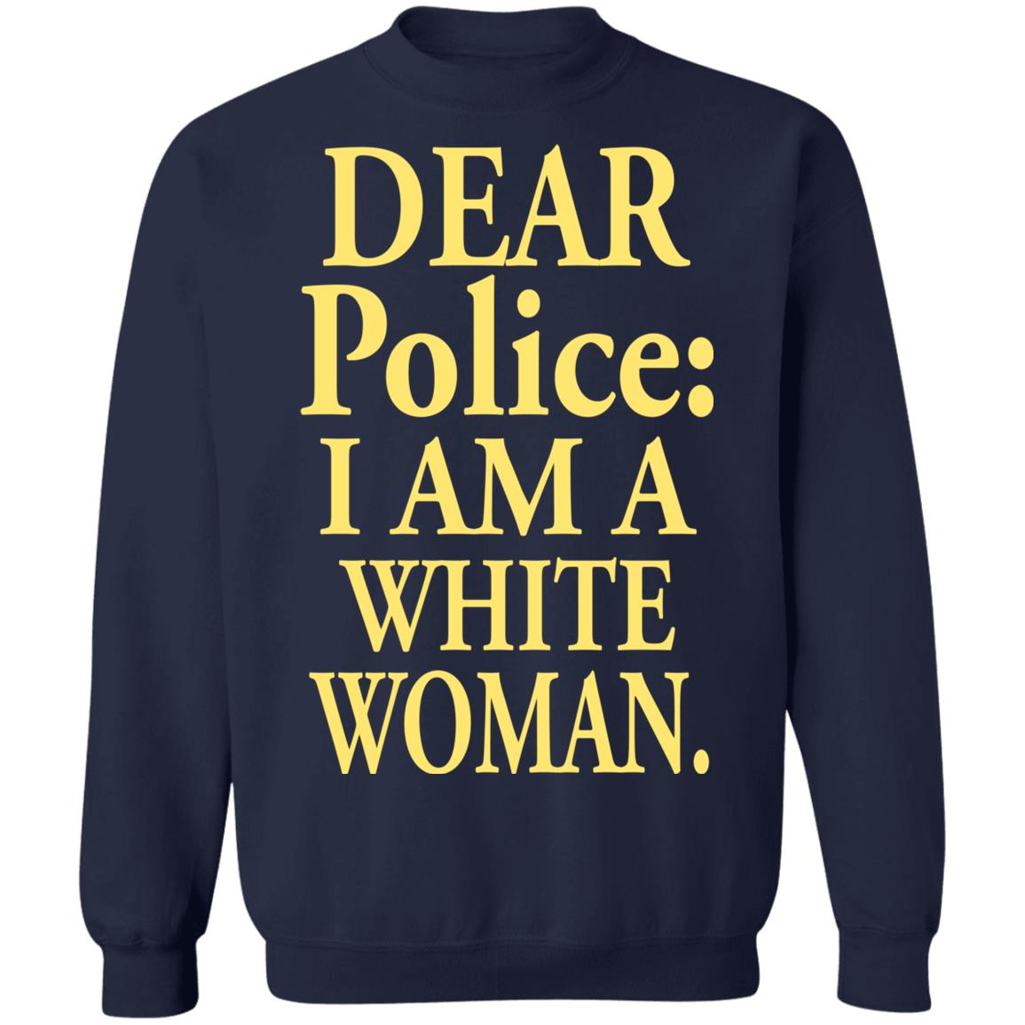 Dear Police - I Am A White Woman Shirt