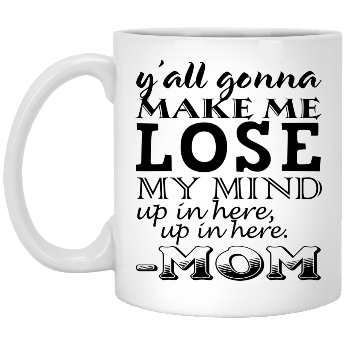 Y'all Gonna Make Me Lose My Mind Up In Here - Mom Mugs - TeeDragons