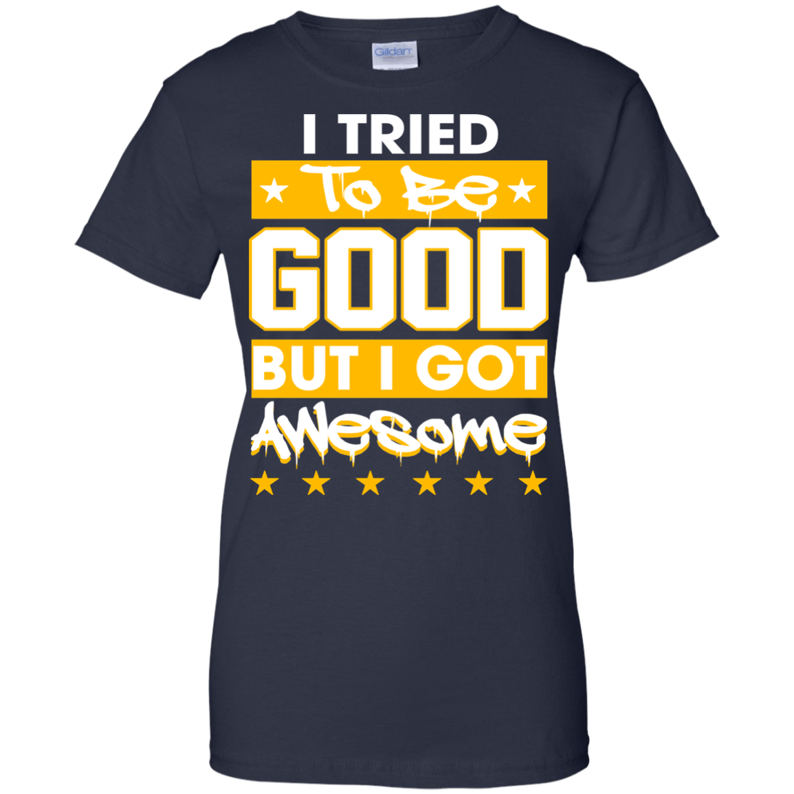 I Tried To Be Good But I Got Awesome Shirt, Hoodie - TeeDragons