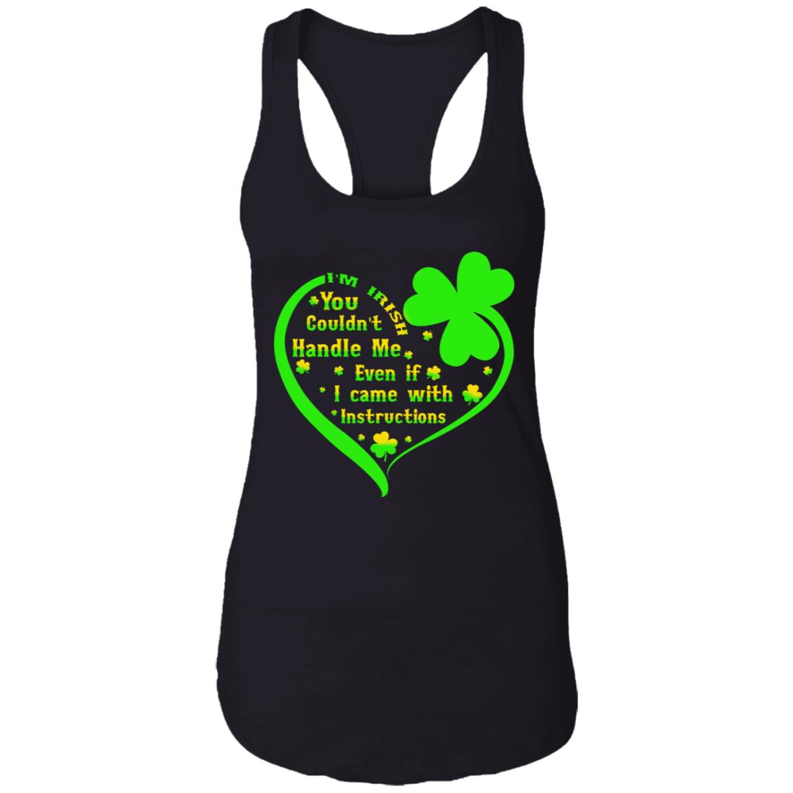 I’m irish you couldn’t handle me even if I came with instructions shirt