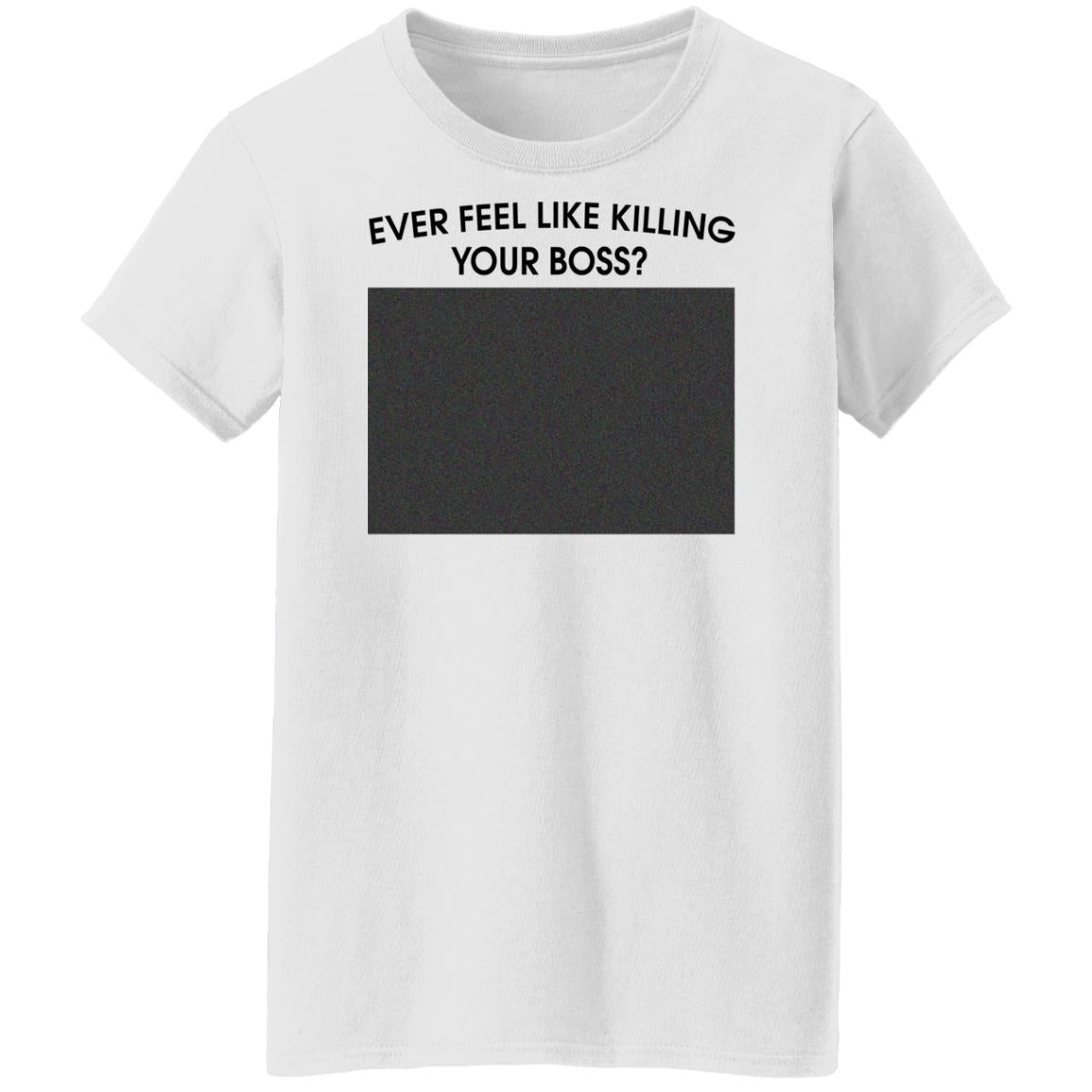 Ever Feel Like Killing Your Boss Shirt