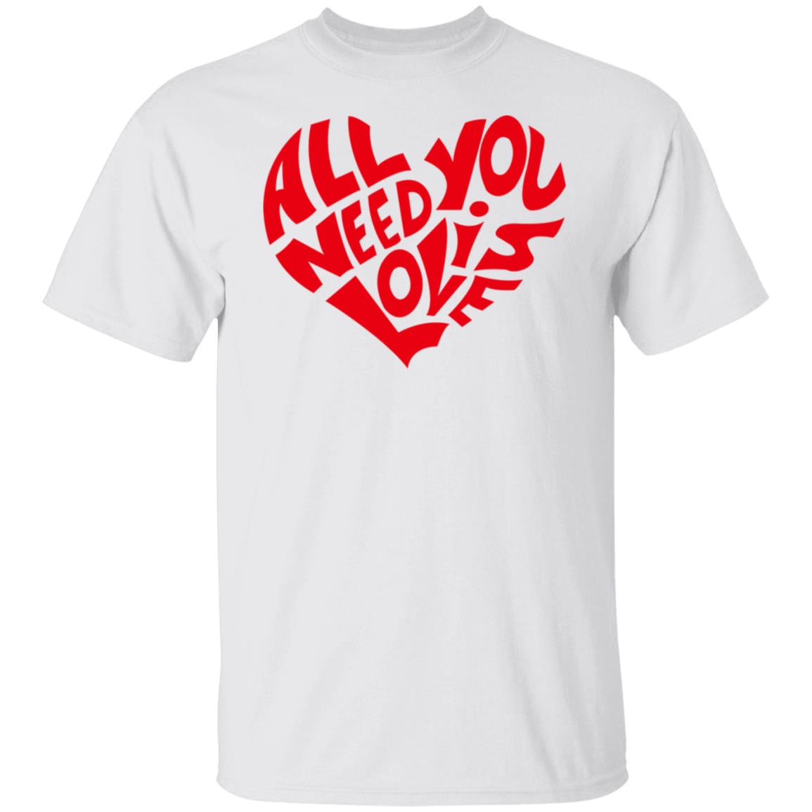 All You Need Is Love Shirt