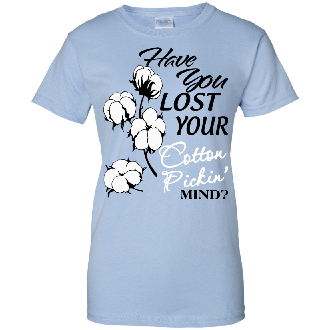 Have You Lost Your Cotton Pickin' Mind Shirt, Hoodie, Tank - TeeDragons