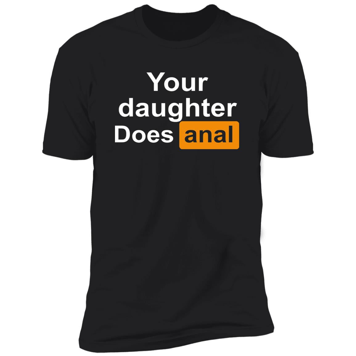 Your Daughter Does Anal Shirt