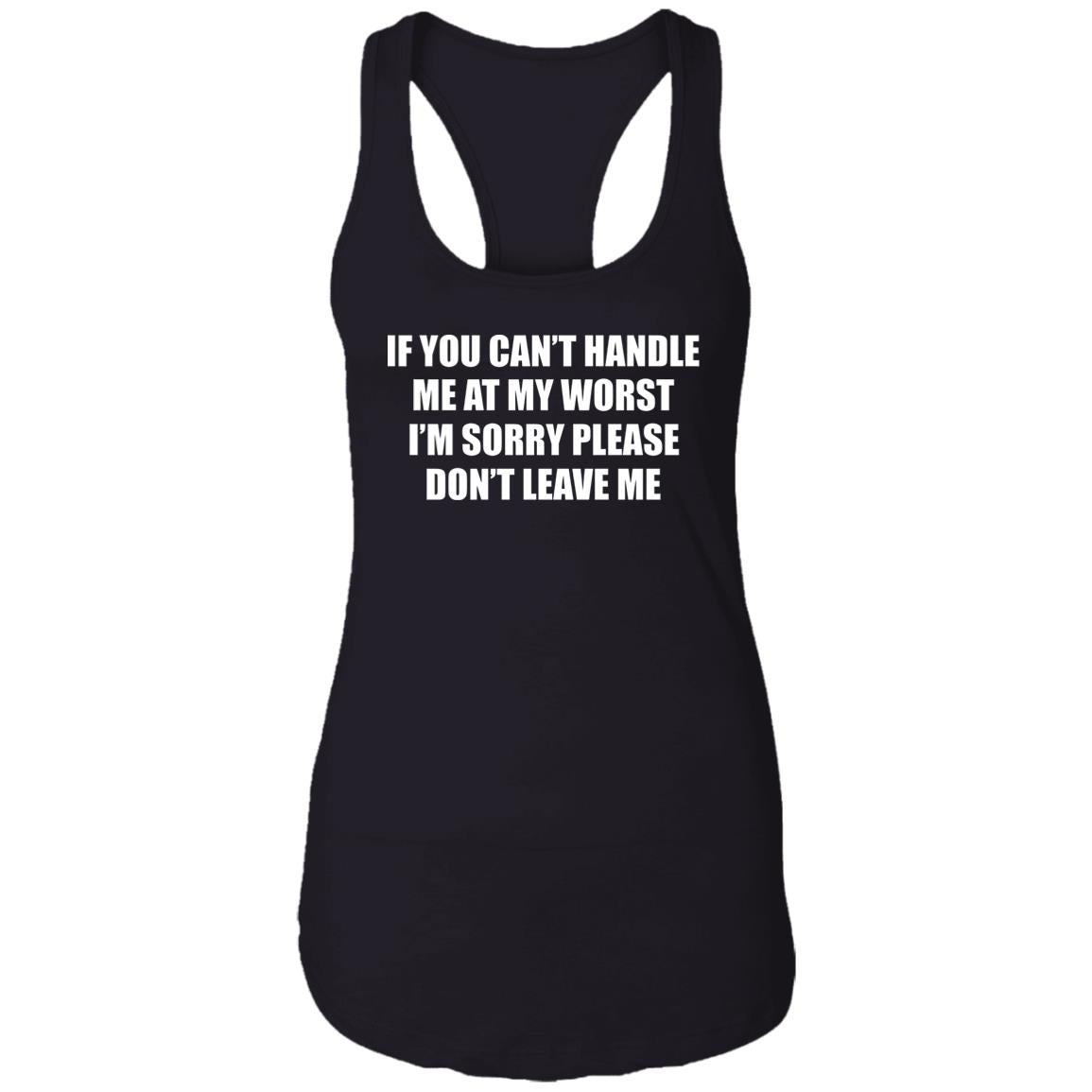 If You Can’t Handle Me At My Worst I’m Sorry Please Don’t Leave Me Shirt