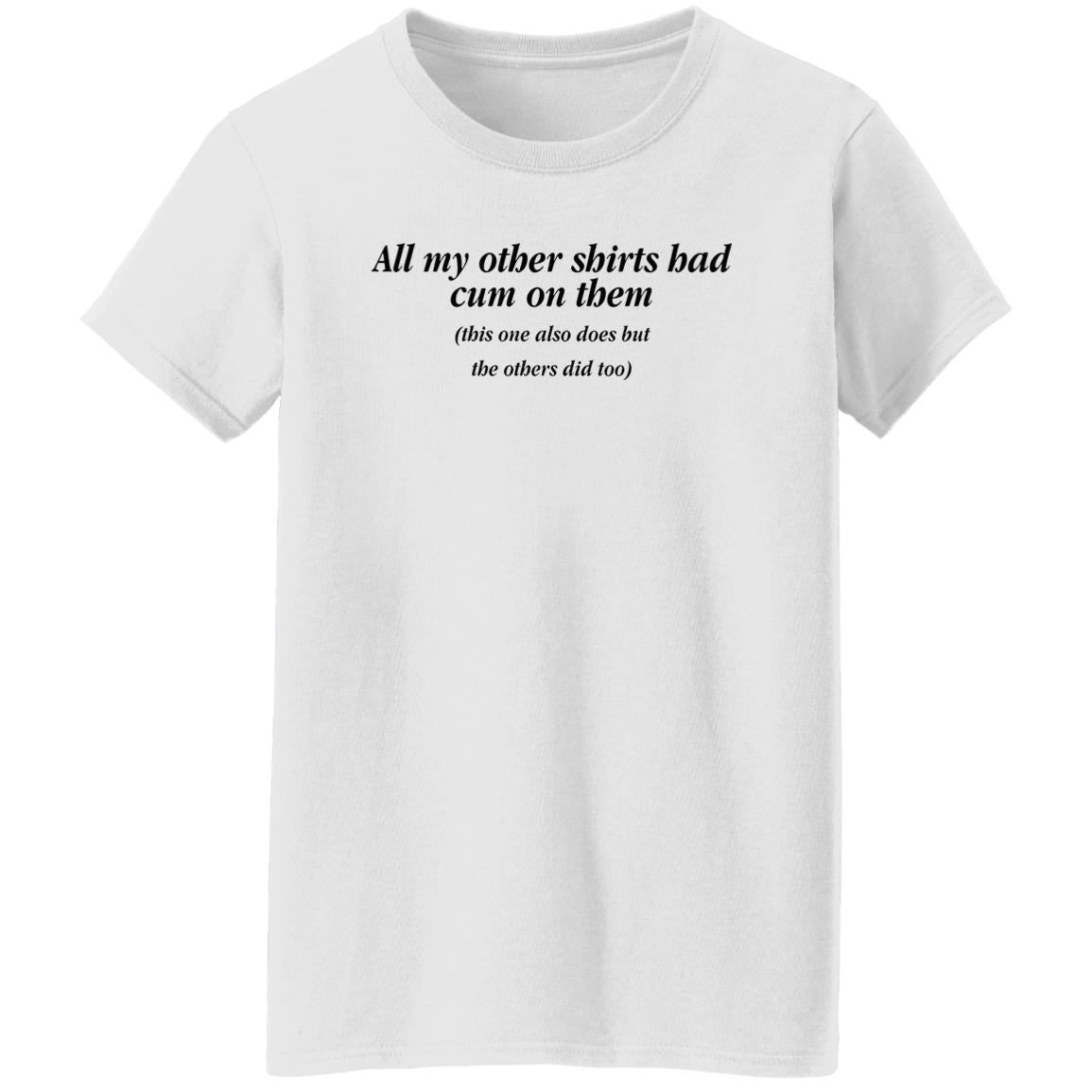 All My Other Shirt Bad Cum On Them Shirt