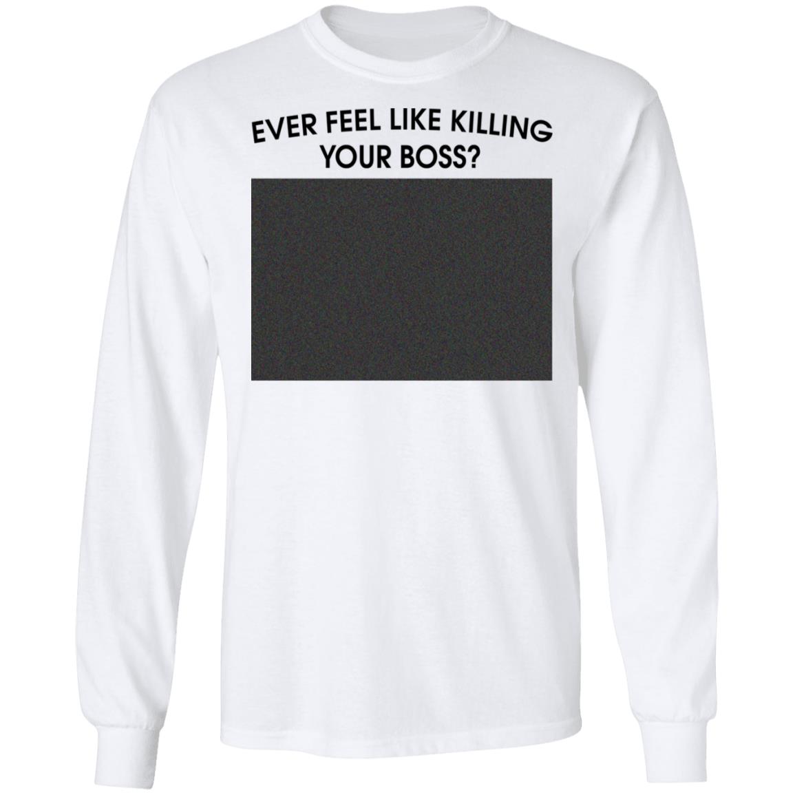 Ever Feel Like Killing Your Boss Shirt