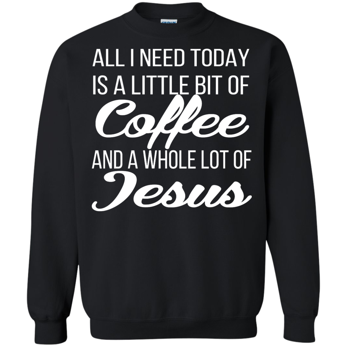 All I Need Today Is A Little Bit Of Coffee And A Whole Lot Of Jesus Shirt, Hoodie - TeeDragons