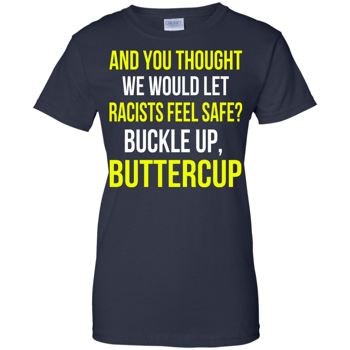 And You Thought We Would Let Racists Feel Safe T-Shirt - TeeDragons
