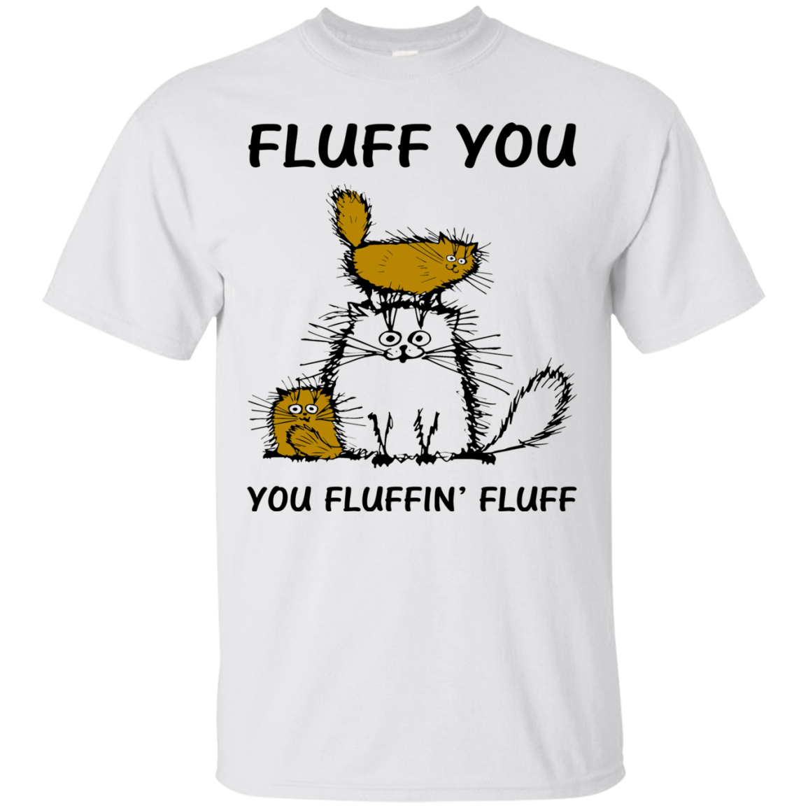 Fluff Cats - Fluff You You Fluffin' Fluff Shirt, Hoodie, tank - TeeDragons