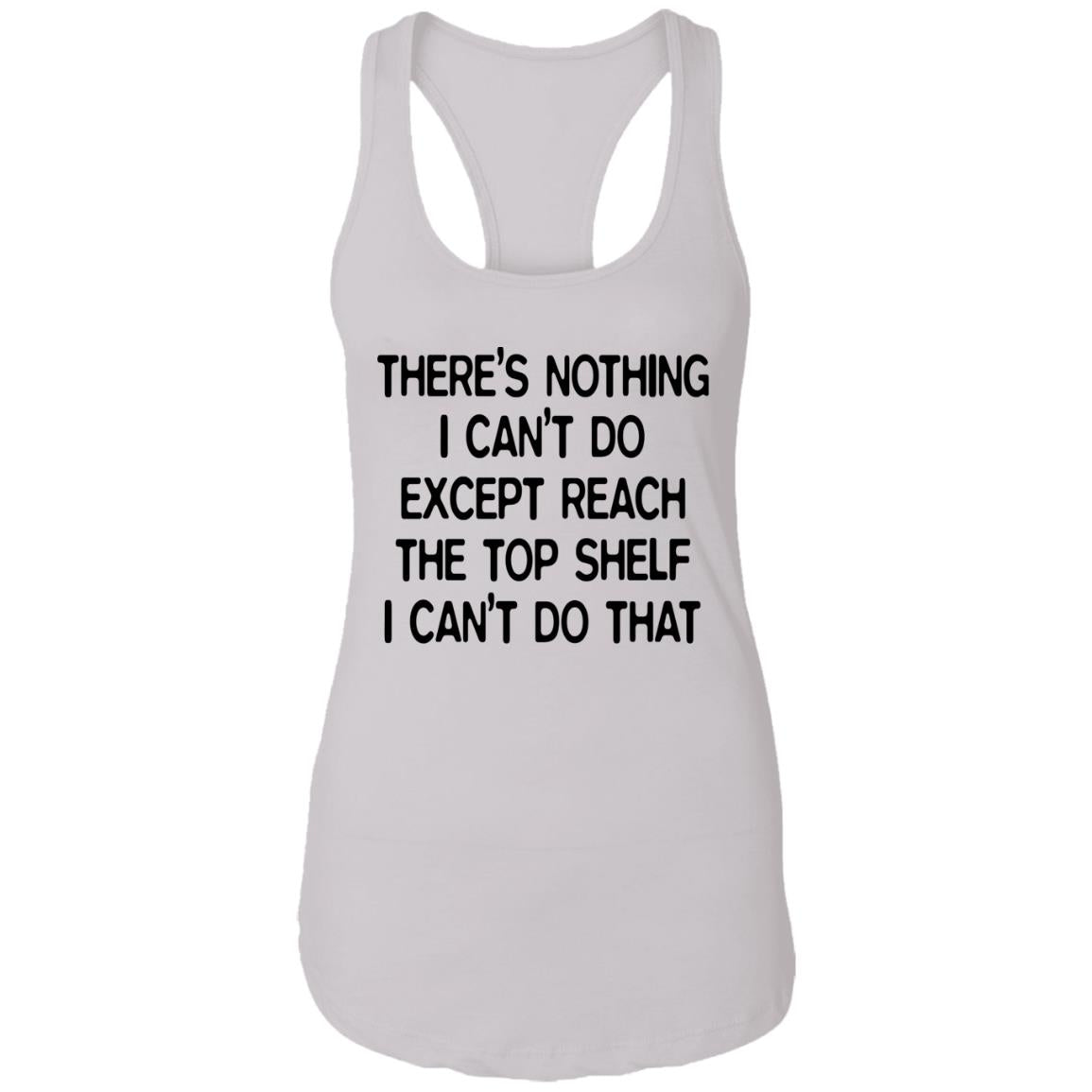 There's Nothing I Can't Do Except Reach The Top Shelf Shirt