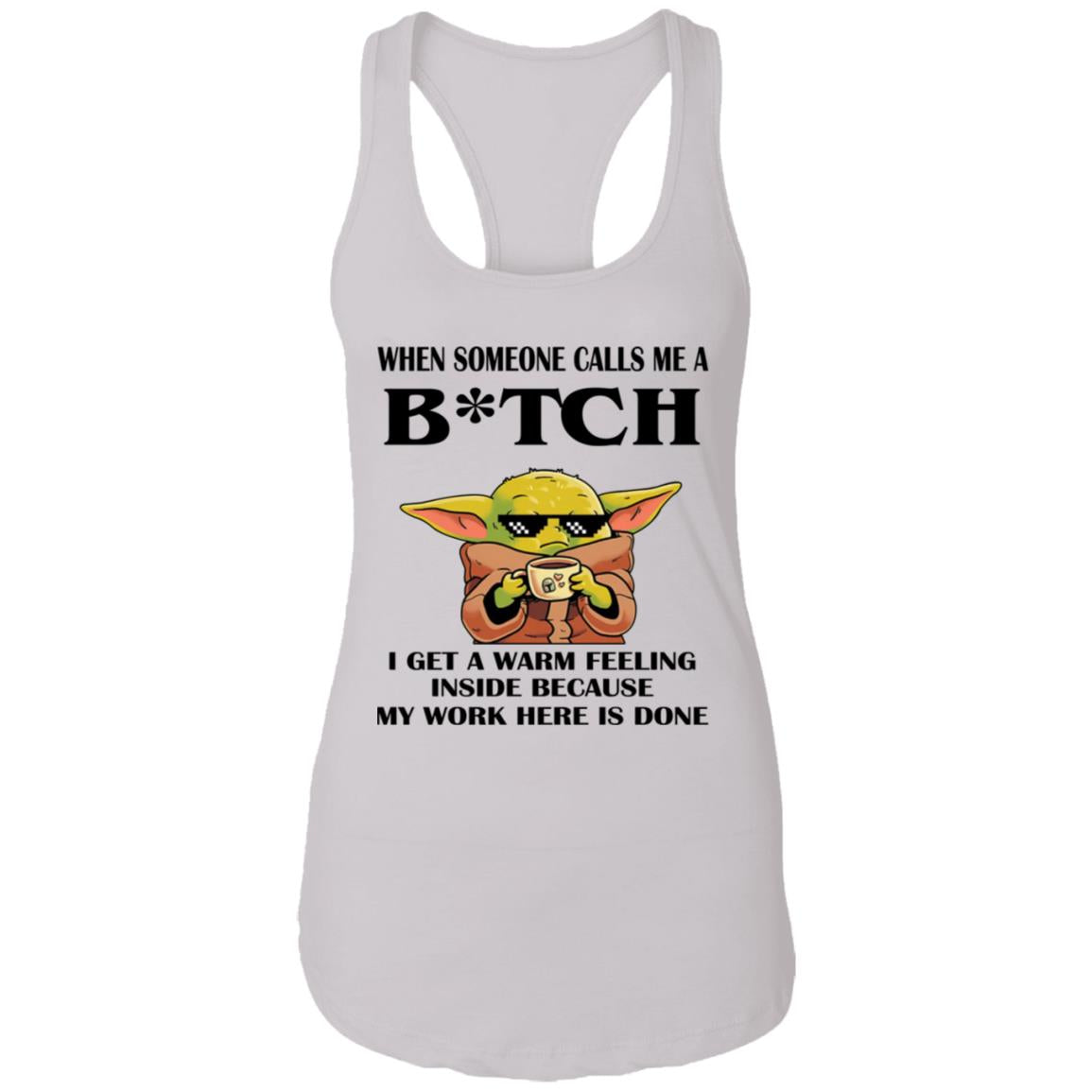 Baby Yoda -  When Someone Calls Me A B-tch I Get A Warm Feeling Inside Shirt