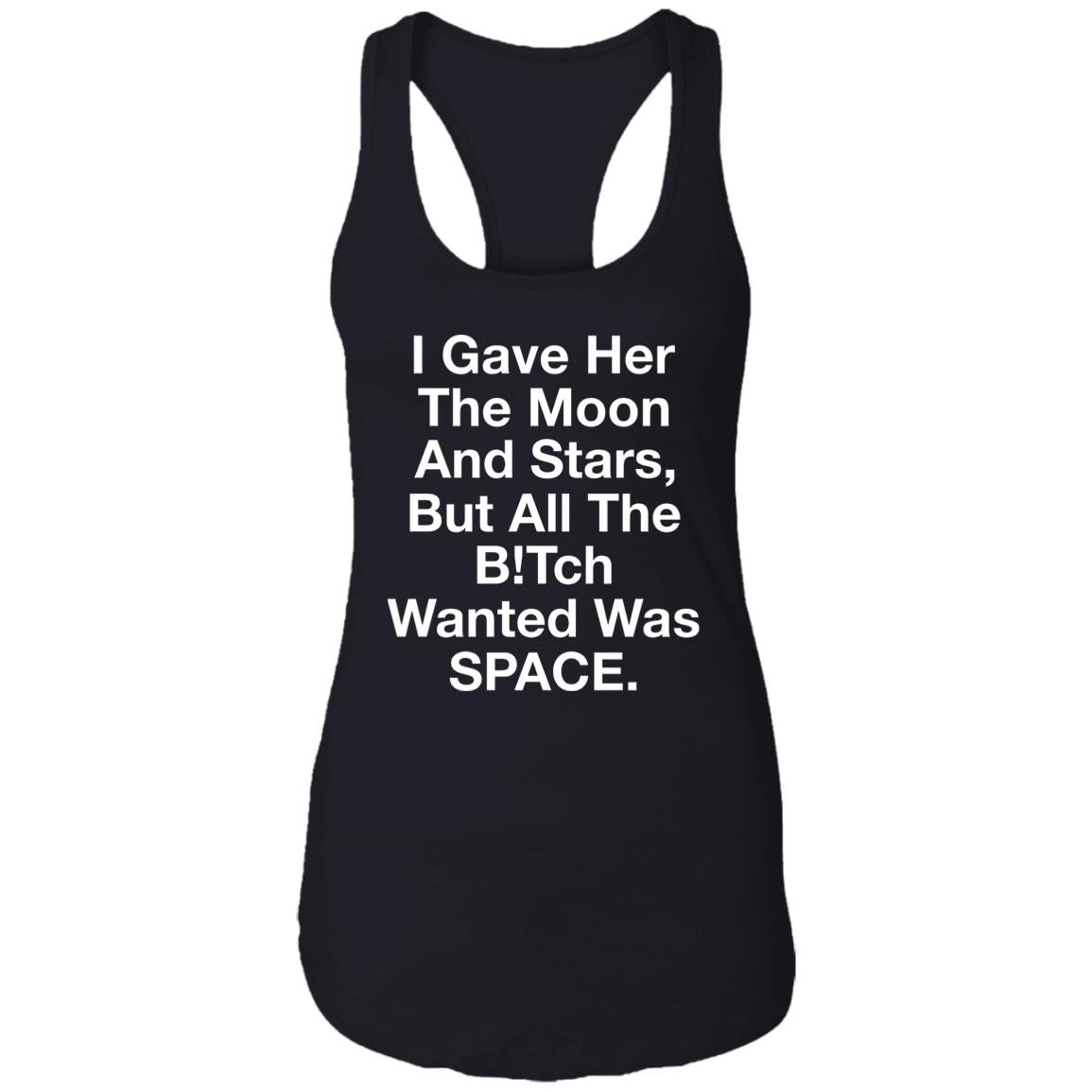 I Gave Her The Moon And Stars But All The Bitch Wanted Was Space Shirt