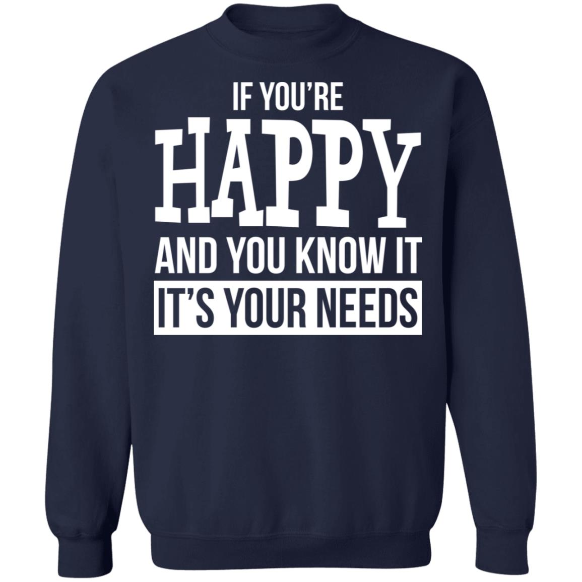 If You're Happy And You Know It It's Your Needs Shirt - TeeDragons