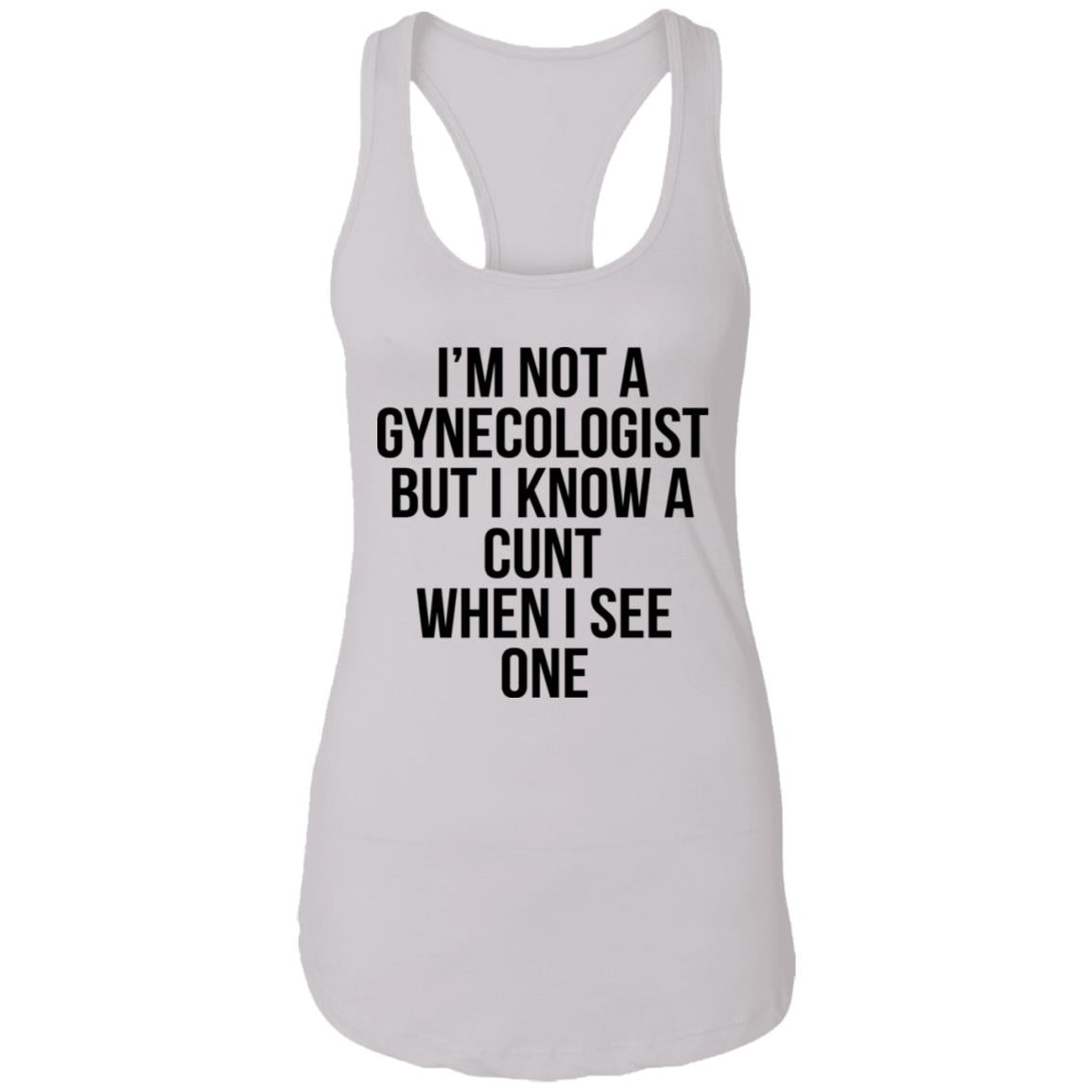 I'm Not A Gynecologist But I Know A Cunt When I See One Shirt
