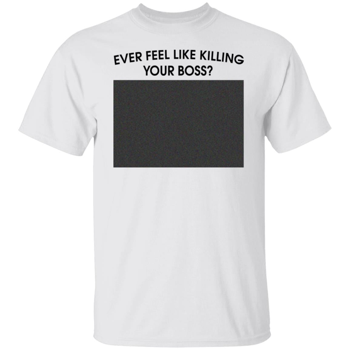 Ever Feel Like Killing Your Boss Shirt