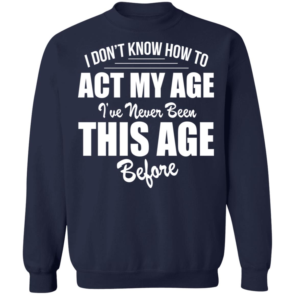 I Don't Know How To Act My Age Shirt - TeeDragons