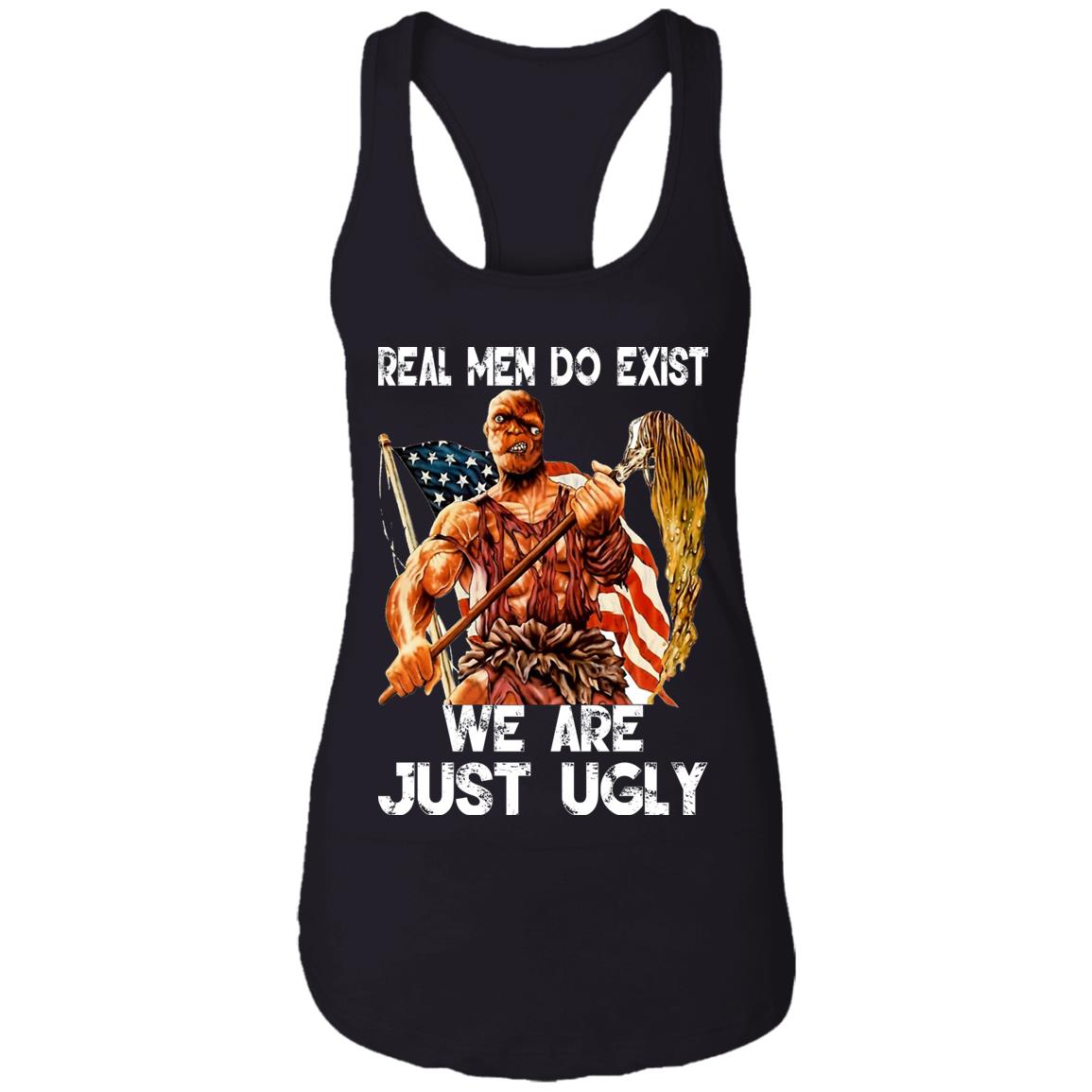 Real Men Do Exist We Are Just Ugly Shirt