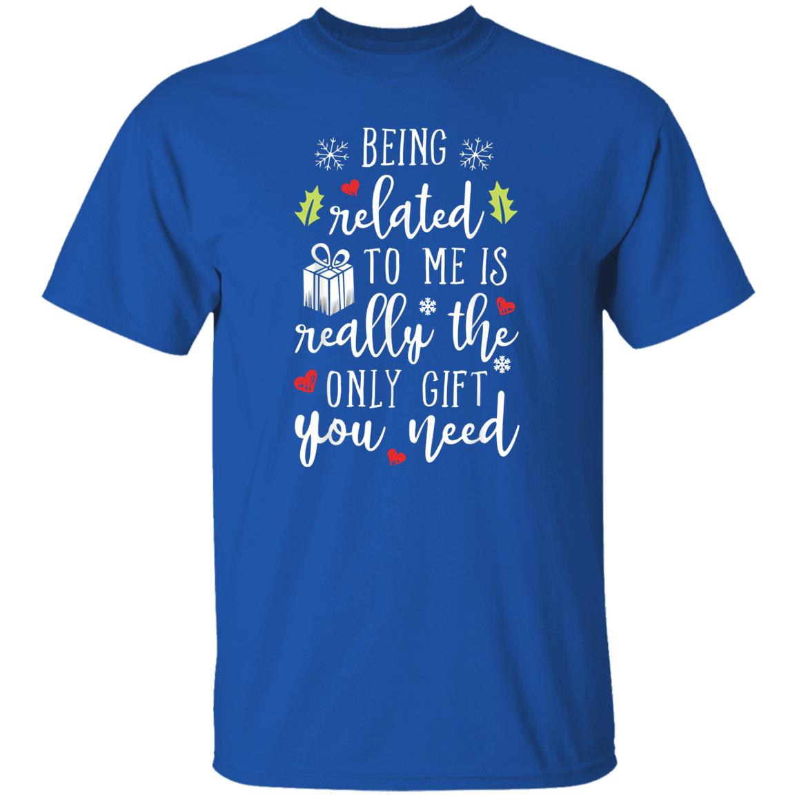 Being Related To Me Is Really The Only Gift You Need Shirt