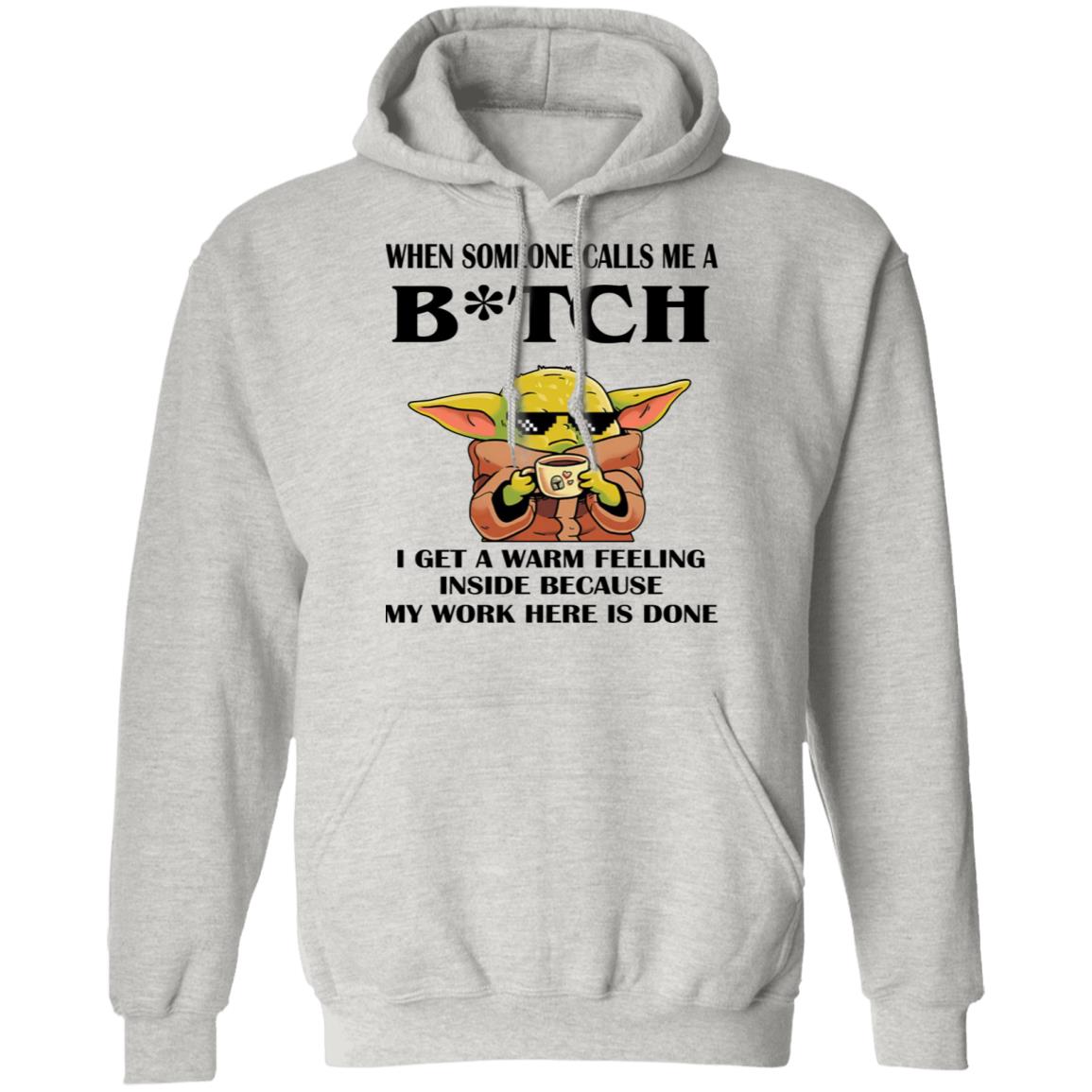 Baby Yoda -  When Someone Calls Me A B-tch I Get A Warm Feeling Inside Shirt