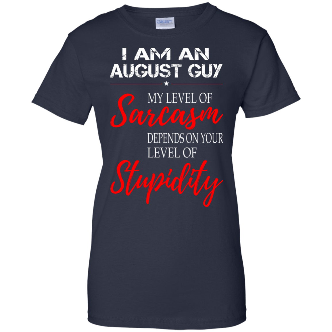 I Am An August Guy My Level Of Sarcasm Depends On Your Level Of Stupidity Shirt - TeeDragons