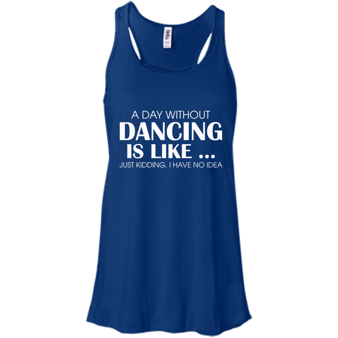A Day Without Dancing Is Like - I Have No Idea T-Shirt - TeeDragons