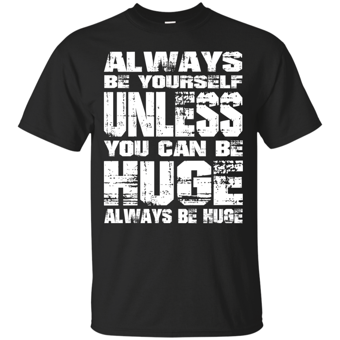 Always Be Yourself Unless You Can Be Huge Always Huge T-Shirt - TeeDragons