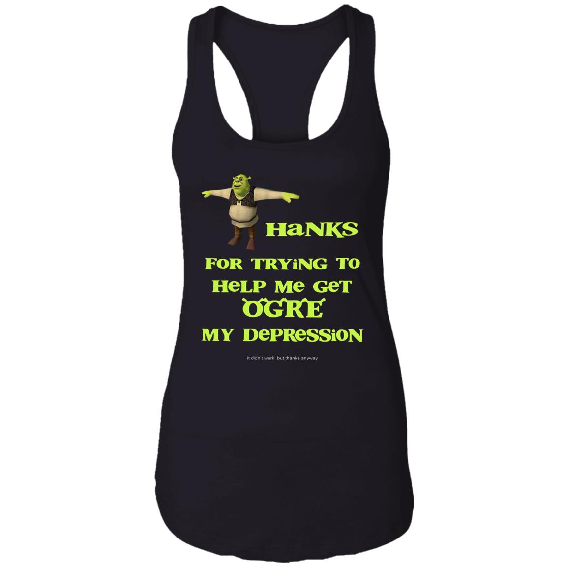 Thanks For Trying To Help Me Get Ogre My Depression Shirt