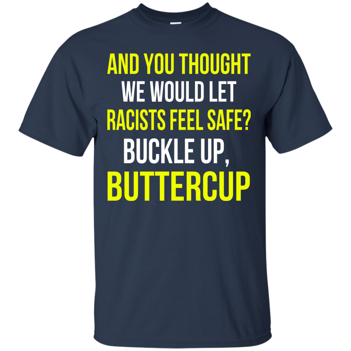And You Thought We Would Let Racists Feel Safe T-Shirt - TeeDragons