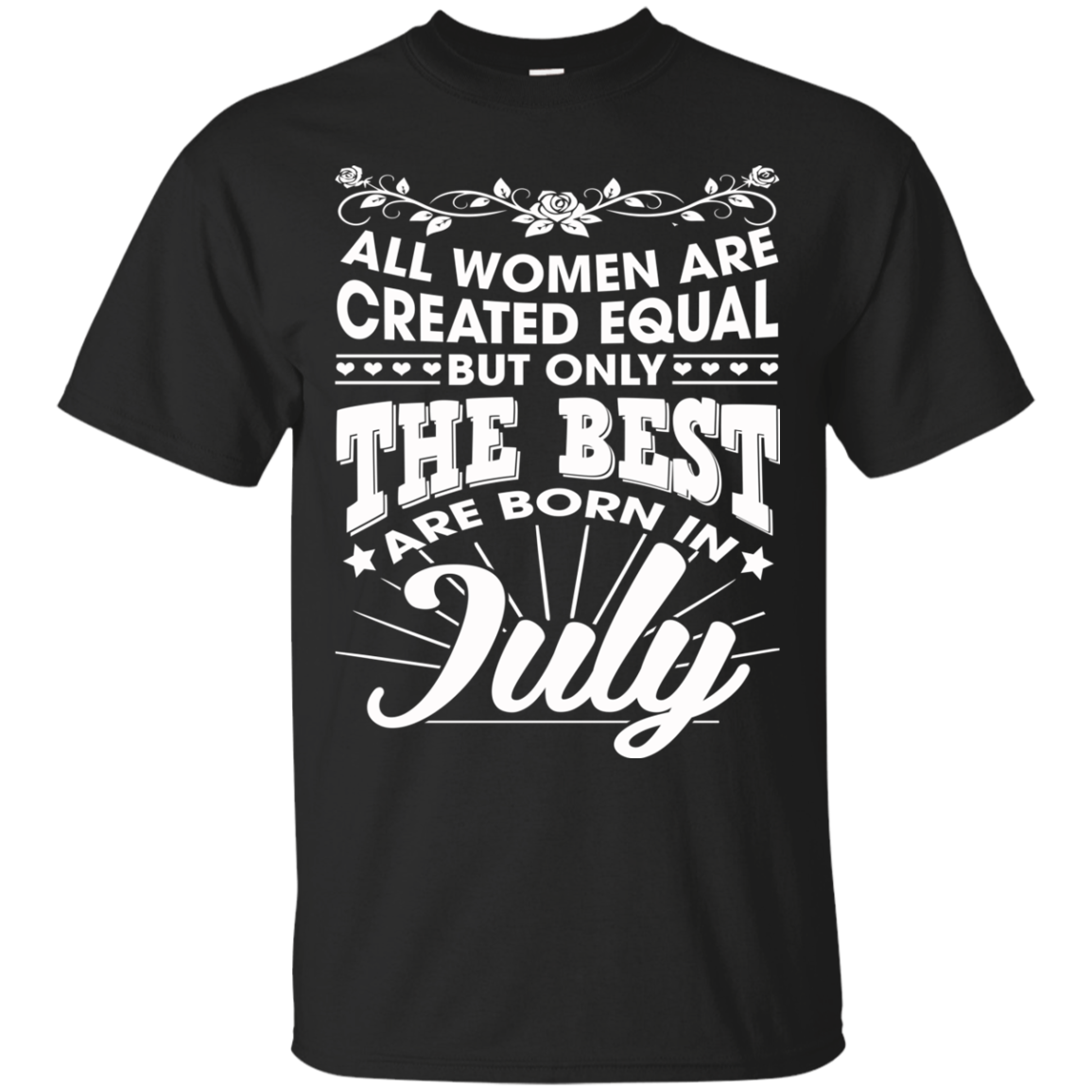 All Women Are Created Equal But Only The Best Are Born In July T-Shirt - TeeDragons
