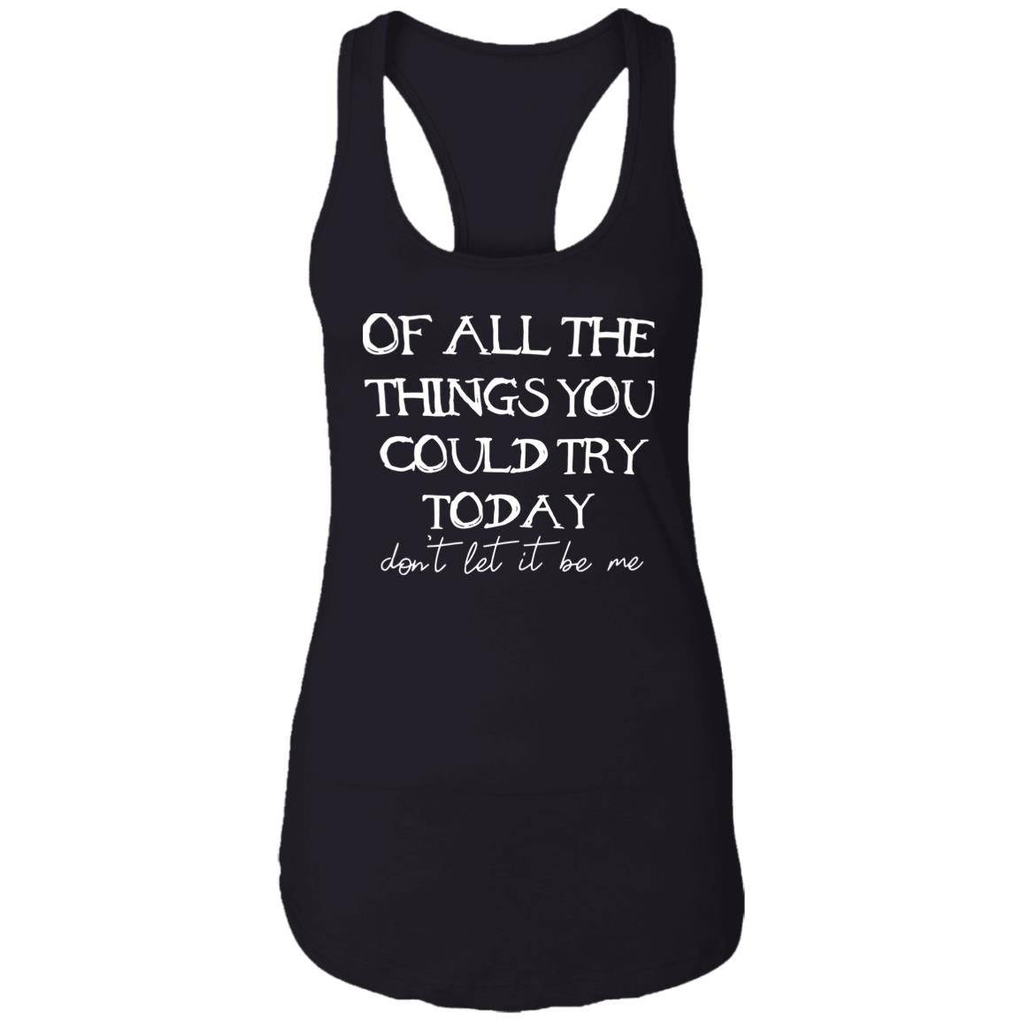 Of All The Things You Could Try Today Shirt