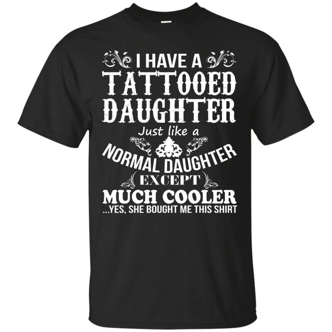 I Have A Tattooed Daughter Just Like A Normal Daughter Except Much Cooler Shirt - TeeDragons
