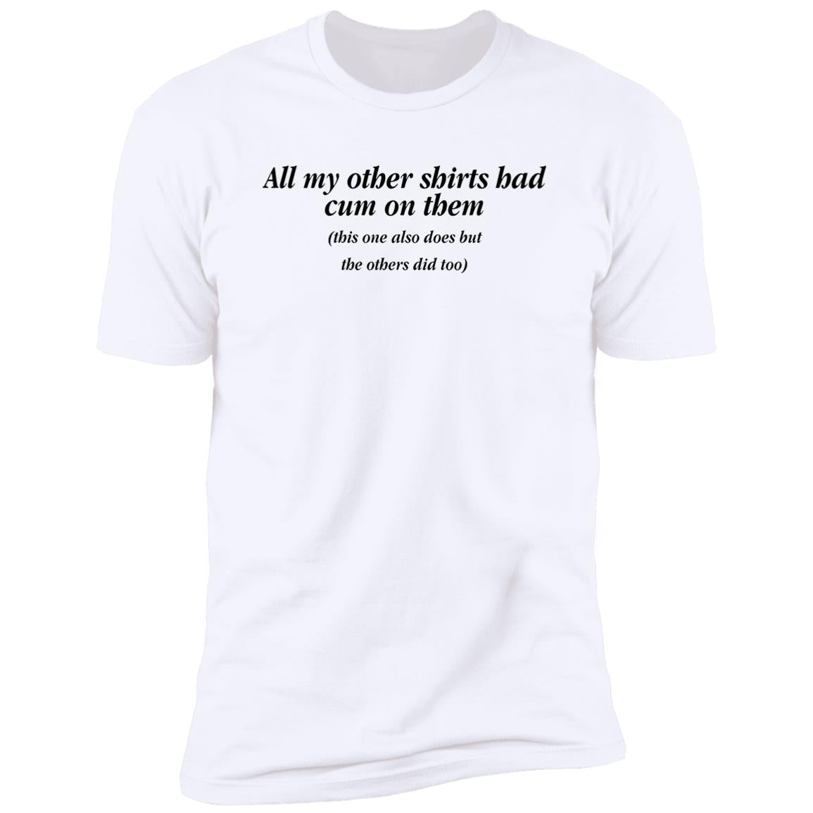 All My Other Shirt Bad Cum On Them Shirt