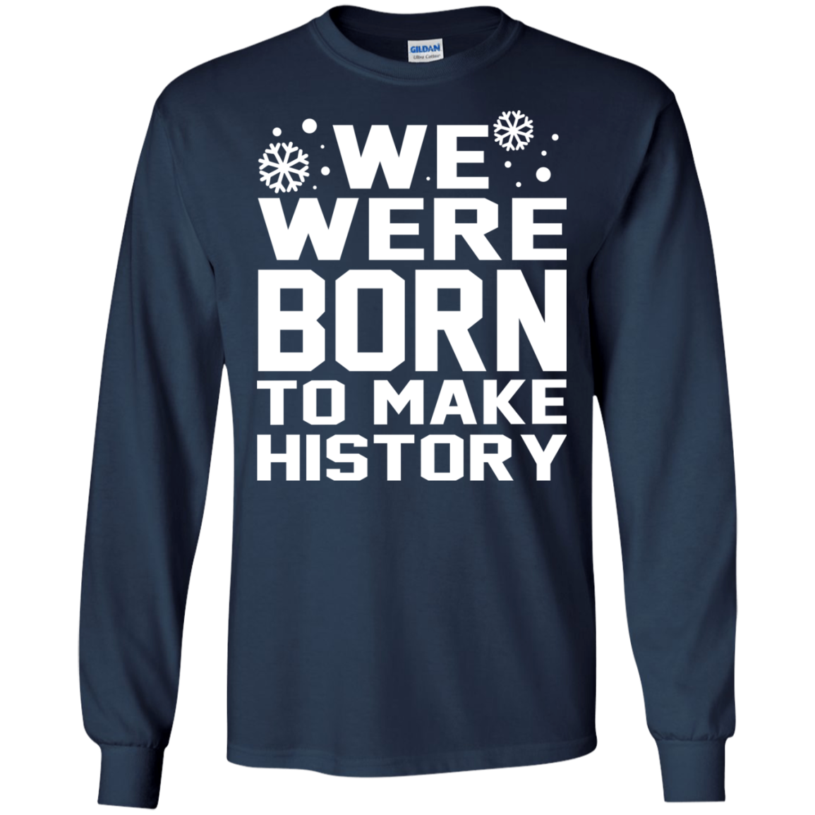 We Were Born To Make History Shirt, Sweatshirt - TeeDragons