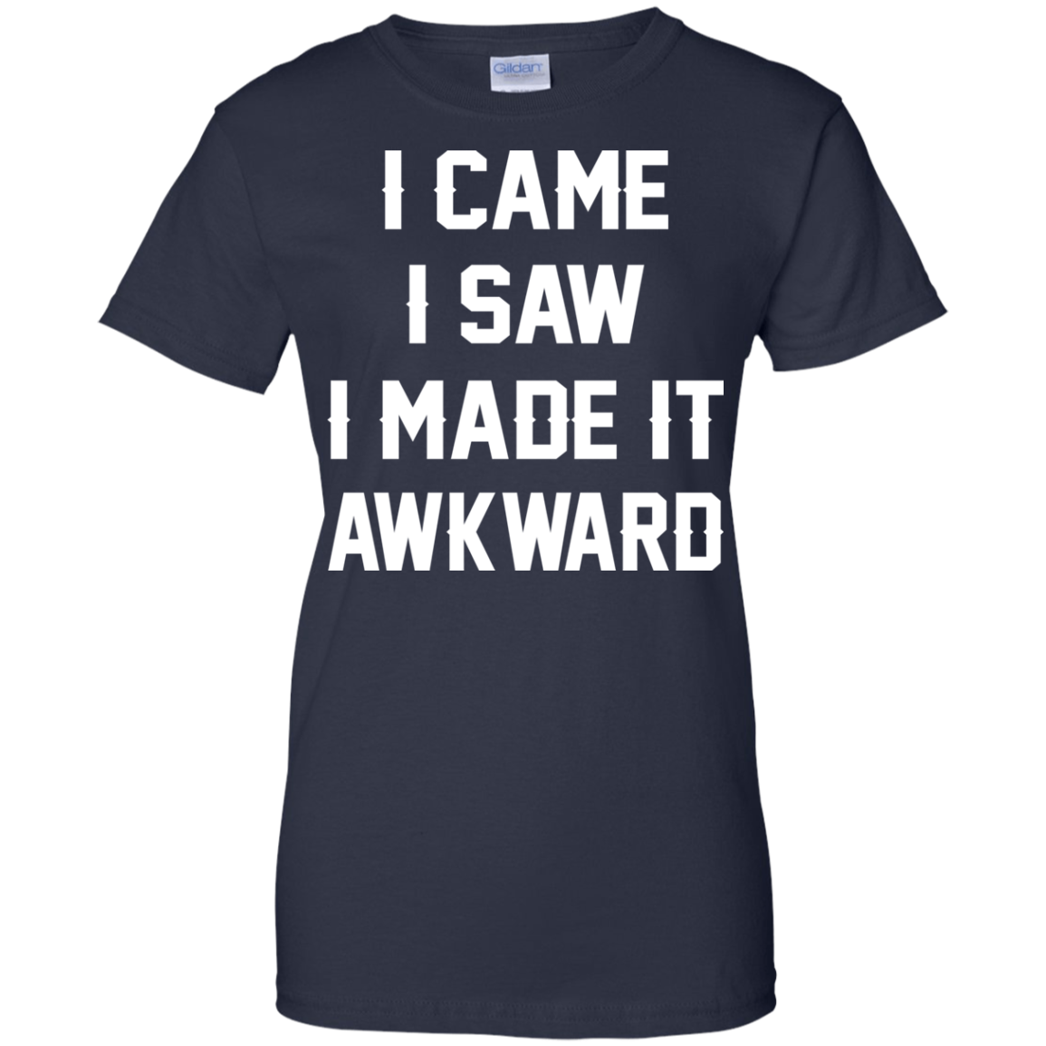 I Came I Saw I Made It Awkward Shirt, Hoodie - TeeDragons