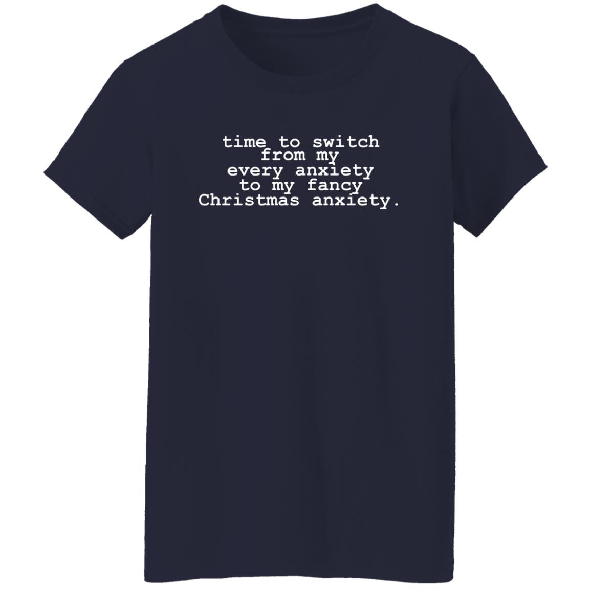 Time To Switch From My Every Anxiety To My Fancy Christmas Anxiety Shirt