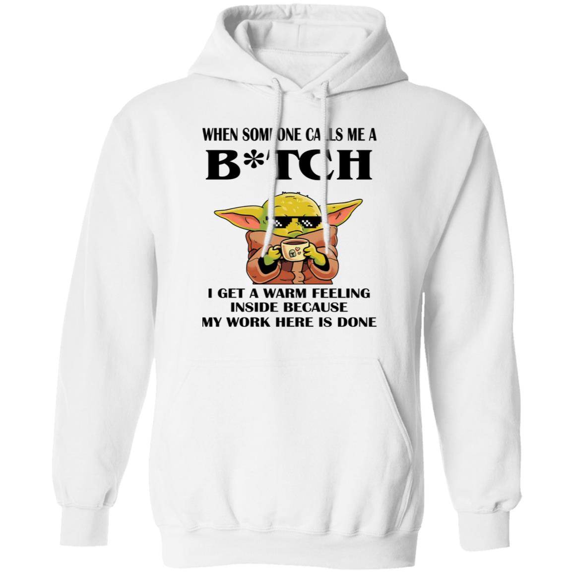 Baby Yoda -  When Someone Calls Me A B-tch I Get A Warm Feeling Inside Shirt
