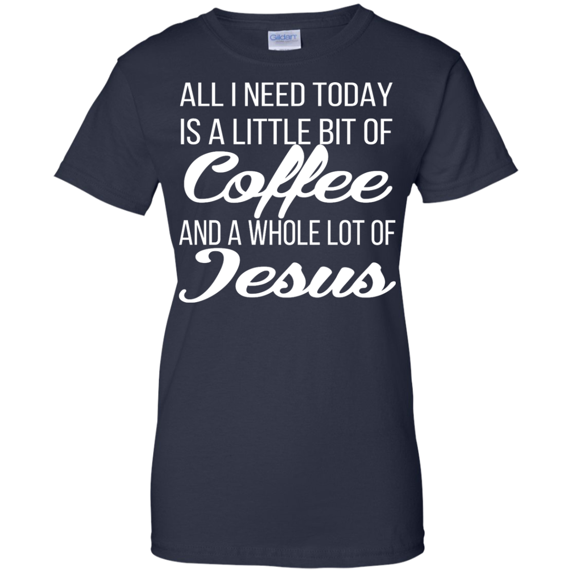 All I Need Today Is A Little Bit Of Coffee And A Whole Lot Of Jesus Shirt, Hoodie - TeeDragons