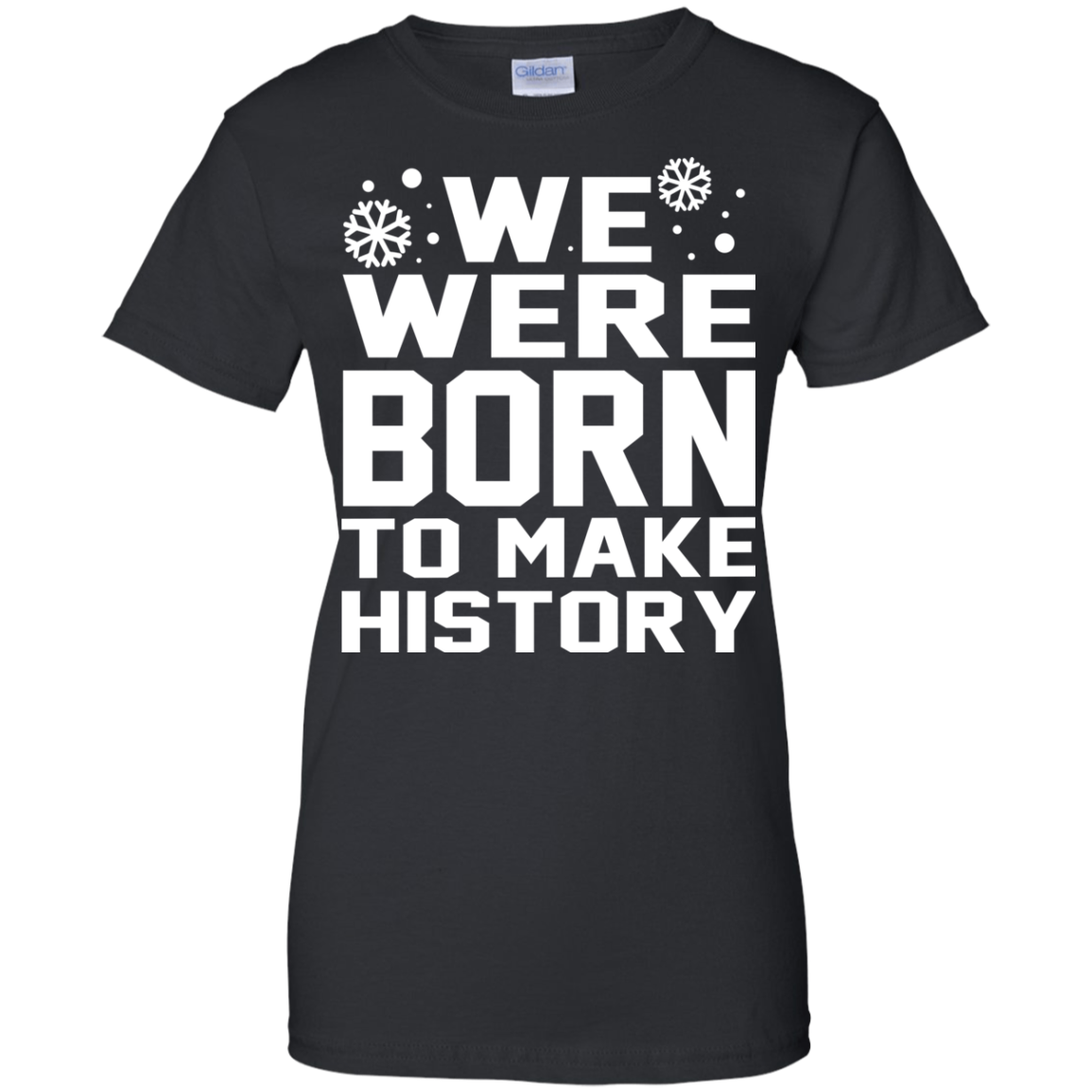 We Were Born To Make History Shirt, Sweatshirt - TeeDragons